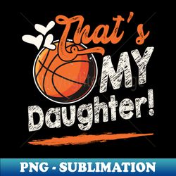 Thats My Daughter Basketball Family Matching - Trendy Sublimation Digital Download - Spice Up Your Sublimation Projects