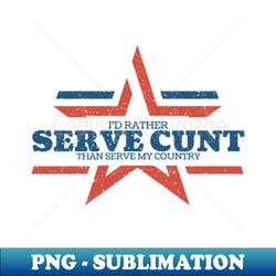 4th Of July Women - Id Rather Serve Cunt Than Serve my Country - High-Quality PNG Sublimation Download - Perfect for Creative Projects