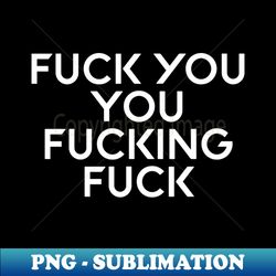 Fuck you you fucking fuckfaded grunge style - Stylish Sublimation Digital Download - Boost Your Success with this Inspirational PNG Download