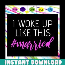 I woke up like this married, married svg, married, married gift, married shirt, honeymoon, trending svg For Silhouette,