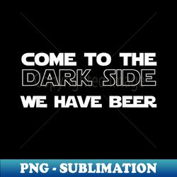 Come to the Dark Side We Have Beer - Unique Sublimation PNG Download - Unlock Vibrant Sublimation Designs