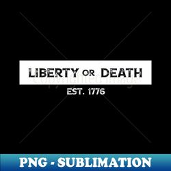 Liberty or Death - Est 1776 - Special Edition Sublimation PNG File - Perfect for Personalization