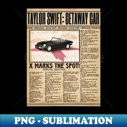TAYLOR SWIFT  X MARKS THE SPOT Getaway Car - Premium PNG Sublimation File - Fashionable and Fearless