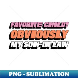 favorite child obviously my son in-law funny favorite child family - modern sublimation png file - perfect for creative projects
