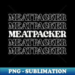 Meatpacker Meat Processor Meat Worker Processor Slaughterhouse Worker - Trendy Sublimation Digital Download - Transform Your Sublimation Creations