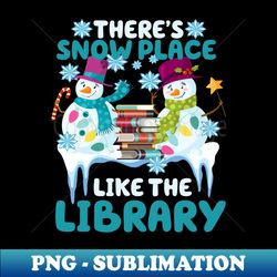 Librarian There's Snow Place Like The Library Christmas Snow - Exclusive PNG Sublimation Download - Unleash Your Creativity