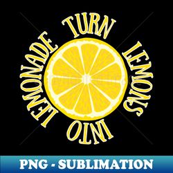 Turn Lemons Into Lemonade - High-Quality PNG Sublimation Download - Spice Up Your Sublimation Projects