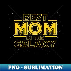 mom  for new mom, best mom in the galaxy - decorative sublimation png file - fashionable and fearless
