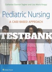 Test Bank Pediatric Nursing A Case-Based Approach 1st Edition Tagher Knapp