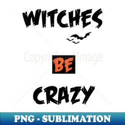 witches be crazy halloween - Signature Sublimation PNG File - Spice Up Your Sublimation Projects