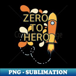 Zero to hero - Sublimation-Ready PNG File - Boost Your Success with this Inspirational PNG Download
