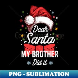 Family Funny Dear Santa My Brother Did It Christmas Pajama - Instant PNG Sublimation Download - Create with Confidence