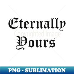 Eternally Yours - High-Resolution PNG Sublimation File - Defying the Norms