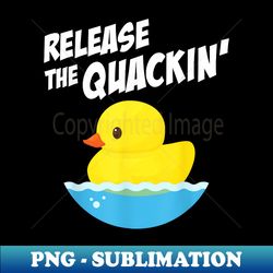 RELEASE THE QUACKIN SHIRT Funny Yellow Rubber Duck - PNG Sublimation Digital Download - Bold & Eye-catching