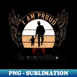 i am proud dad is everything - PNG Transparent Digital Download File for Sublimation - Unleash Your Inner Rebellion
