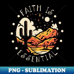Faith Is Essential Western Desert - Sublimation-Ready PNG File - Perfect for Personalization