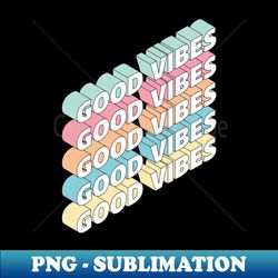 Good vibes - Trendy Sublimation Digital Download - Unlock Vibrant Sublimation Designs