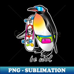 be cool - Special Edition Sublimation PNG File - Defying the Norms