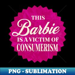 This Barbie is a Victim of Consumerism - Sublimation-Ready PNG File - Enhance Your Apparel with Stunning Detail