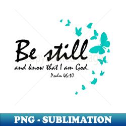 be still and know that i am god christian religious s - modern sublimation png file - unlock vibrant sublimation designs