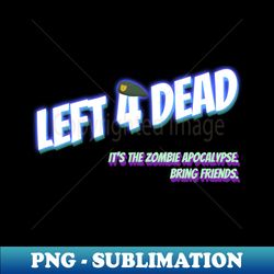 Left 4 Dead - Bring Friends - Stylish Sublimation Digital Download - Transform Your Sublimation Creations