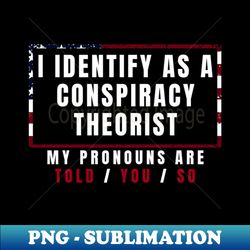 I identify as a conspiracy theorist - PNG Transparent Sublimation File - Instantly Transform Your Sublimation Projects