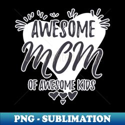 Awesome Mom of awesome kids - Sublimation-Ready PNG File - Boost Your Success with this Inspirational PNG Download