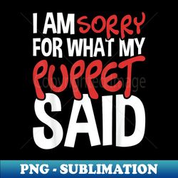 My Puppet Said - Puppeteer Ventriloquist Puppeteering - Creative Sublimation PNG Download - Perfect for Personalization