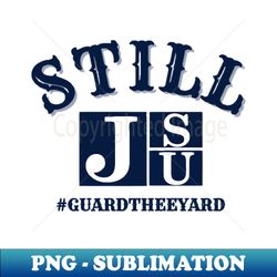 We are STILL JSU GuardThe Yard - Signature Sublimation PNG File - Bring Your Designs to Life