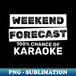 Karaoke - Weekend Forecast Hundred Procent Chance Of Karaoke - Instant Sublimation Digital Download - Perfect for Creative Projects