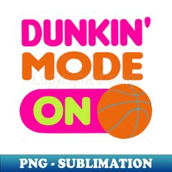 dunkin mode on - funny basketball quotes - premium png sublimation file - perfect for personalization