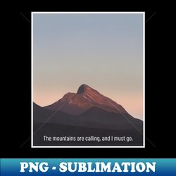 The mountains are calling and I must go - Digital Sublimation Download File - Perfect for Creative Projects