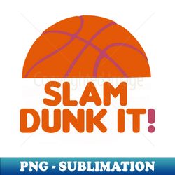 slam dunk it - funny basketball quotes - trendy sublimation digital download - enhance your apparel with stunning detail