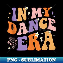 In My Dance Era - Funny Dancer Girl Dancing - Vintage Sublimation PNG Download - Spice Up Your Sublimation Projects