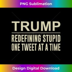 Trump - Redefining Stupid One Tweet At a Time - - Classic Sublimation PNG File - Lively and Captivating Visuals