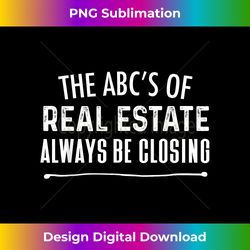 Always Be Closing  The ABC's Of Real Estate Funny Realtor - Artisanal Sublimation PNG File - Access the Spectrum of Sublimation Artistry