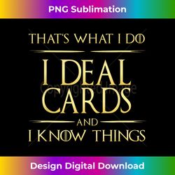 I Deal Cards And I Know Things Croupier Card Dealer Poker - Artisanal Sublimation PNG File - Ideal for Imaginative Endeavors