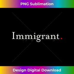 Immigrant Anti-Trump T- for Political Anti-Racism - Classic Sublimation PNG File - Enhance Your Art with a Dash of Spice