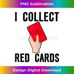 I Collect Red Cards. Tank Top - Edgy Sublimation Digital File - Customize with Flair
