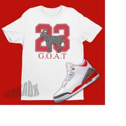 Air Jordan 3 Fire Red Match Shirt - Retro 3 Tee - 23 GOAT Tee - Fire Red 3s Sneaker Match Tee