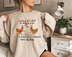 All I Want For Christmas Is You Just Kidding I want More Chickens Sweatshirt,Funny Christmas Shirt,Chicken Christmas Tee