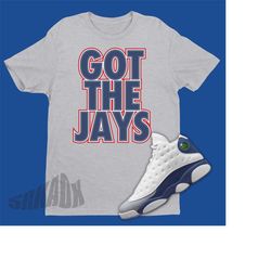 Got The Jays Shirt Match Air Jordan 13 French Blue - Retro 13 Shirt - French Blue 13s Tee - Sneaker Matching Outfit