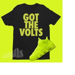 Got The Volts Unisex Shirt To Match Air More Uptempo Volt - Volts Matching Tee - Sneaker Art - Shirt With Quote