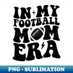 In My Football Mom Era - Trendy Sublimation Digital Download - Unleash Your Creativity