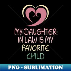 My Daughter In Law Is My Favorite Child - Premium PNG Sublimation File - Instantly Transform Your Sublimation Projects