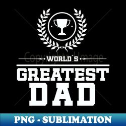 Greatest Dad Ever  AMAZING Fathers Day Gift Idea  Navy Blue  Funny Awesome Cute Family FUN - Elegant Sublimation PNG Download - Instantly Transform Your Sublimation Projects