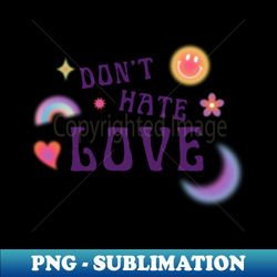 dont hate love - png transparent digital download file for sublimation - add a festive touch to every day