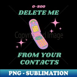 Delete me from your contacts - Instant PNG Sublimation Download - Defying the Norms