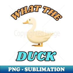 what the duck - professional sublimation digital download - defying the norms