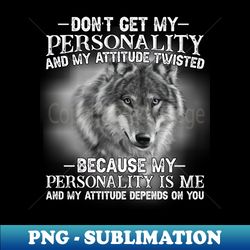 Dont Get My Personality - PNG Transparent Digital Download File for Sublimation - Perfect for Personalization